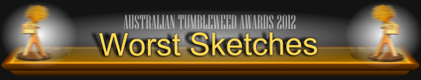 Australian Tumbleweed Awards 2012 - Worst Sketches