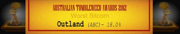Australian Tumbleweed Awards 2012 - Worst Sitcom - Runner Up: Outland (ABC) - 18.0%