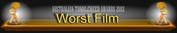 Australian Tumbleweed Awards 2012 - Worst Film