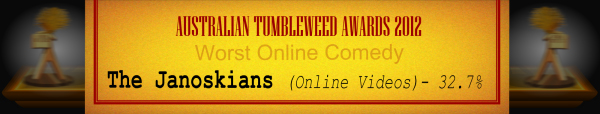 Australian Tumbleweed Awards 2012 - Worst Online Comedy - Runner Up: The Janoskians (Online Videos) - 32.7%