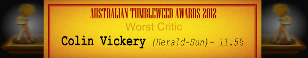 Australian Tumbleweed Awards 2012 - Worst Critic - Runner-Up: Colin Vickery (Herald-Sun) - 11.5%