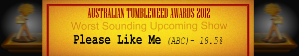 Australian Tumbleweed Awards 2012 – Worst Sounding Upcoming Show – Runner-Up: Please Like Me (ABC) – 18.5%