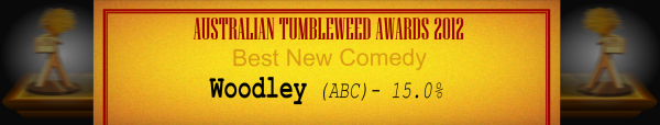 Australian Tumbleweed Awards 2012 - Best New Comedy - Runner-Up: Woodley (ABC) - 15.0%