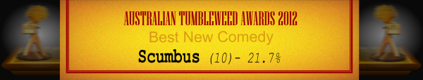 Australian Tumbleweed Awards 2012 - Best New Comedy - Runner-Up: Scumbus (10) - 21.7%