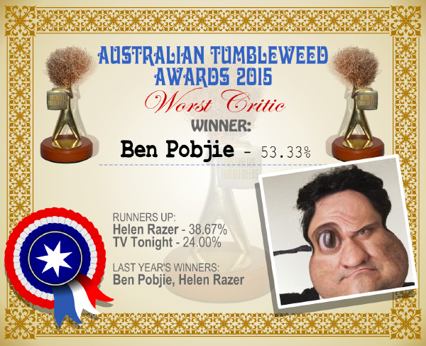 Australian Tumbleweed Awards 2015 - Worst Critic - Winner - Ben Pobjie - 53.33%. Last Year's Winners: Ben Pobjie, Helen Razer
