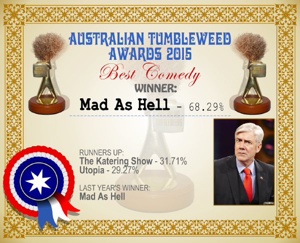 Australian Tumbleweed Awards 2015 - Best Comedy - Winner - Mad As Hell - 68.29%. Last Year's Winner: Mad As Hell