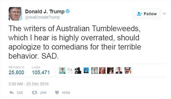 Donald Trump's tweet: The writers of Australian Tumbleweeds, which I hear is highly overrated, should apologize to comedians for their terrible behavior. SAD.