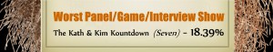 Worst Panel/Game/Interview Show - RUNNER UP: The Kath & Kim Kountdown (Seven) - 18.39%