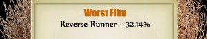 Worst Film - RUNNER UP: Reverse Runner - 32.14%