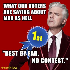 What our voters are saying about Mad As Hell: "Best by far. No contest."