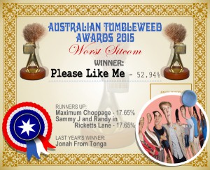 Australian Tumbleweed Awards 2015 – Worst Sitcom – Winner – Please Like Me – 52.94%. Last Year’s Winner: Jonah From Tonga.