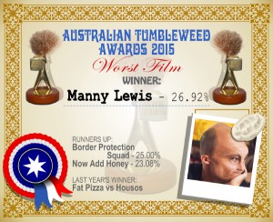 Australian Tumbleweed Awards 2015 - Worst Film - Winner - Manny Lewis - 26.92%. Last Year's Winner: Fat Pizza vs Housos
