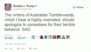 Donald Trump's tweet: The writers of Australian Tumbleweeds, which I hear is highly overrated, should apologize to comedians for their terrible behavior. SAD.